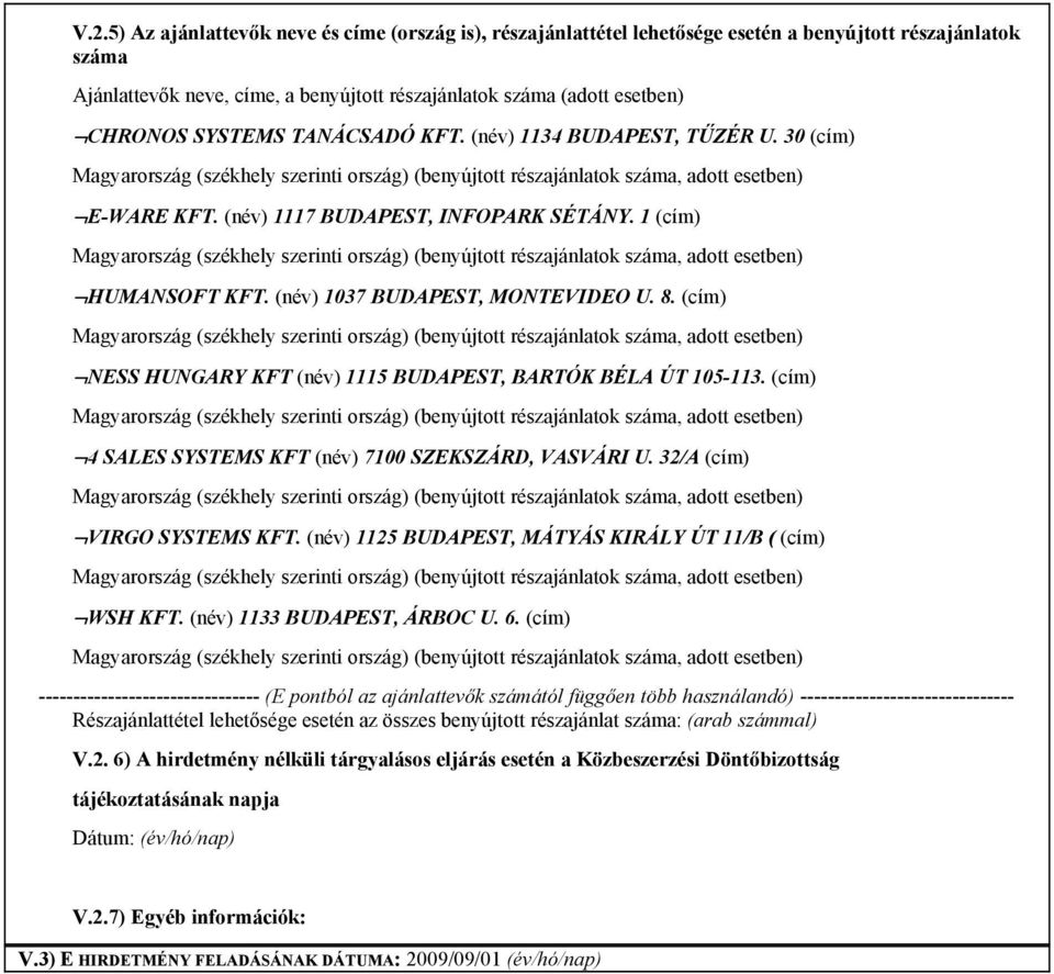 1 (cím) Magyarország (székhely szerinti ország) (benyújtott részajánlatok száma, adott esetben) HUMANSOFT KFT. (név) 1037 BUDAPEST, MONTEVIDEO U. 8.