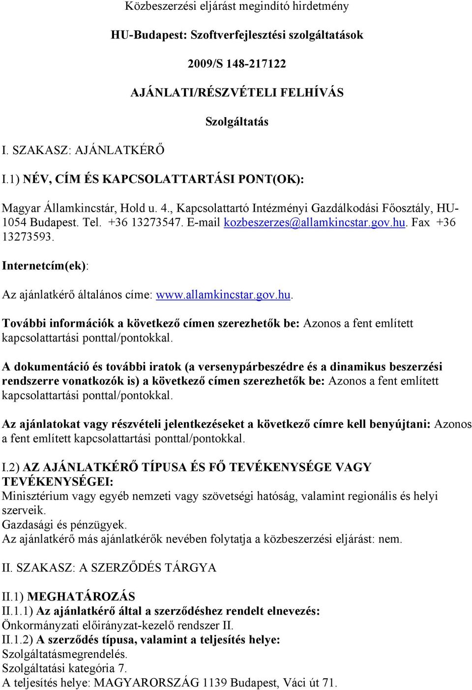 gov.hu. Fax +36 13273593. Internetcím(ek): Az ajánlatkérő általános címe: www.allamkincstar.gov.hu. További információk a következő címen szerezhetők be: Azonos a fent említett kapcsolattartási ponttal/pontokkal.