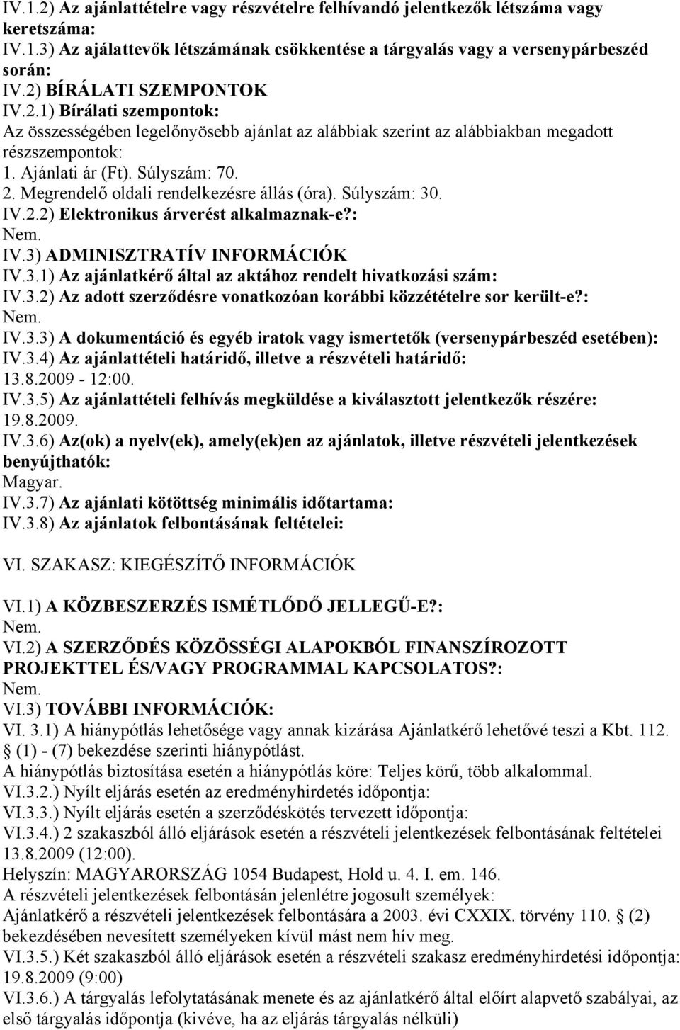 Megrendelő oldali rendelkezésre állás (óra). Súlyszám: 30. IV.2.2) Elektronikus árverést alkalmaznak-e?: Nem. IV.3) ADMINISZTRATÍV INFORMÁCIÓK IV.3.1) Az ajánlatkérő által az aktához rendelt hivatkozási szám: IV.