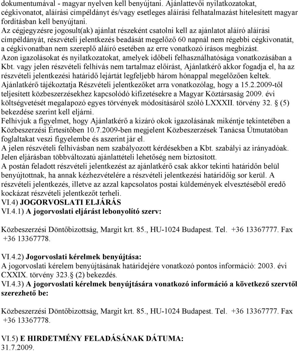 Az cégjegyzésre jogosult(ak) ajánlat részeként csatolni kell az ajánlatot aláíró aláírási címpéldányát, részvételi jelentkezés beadását megelőző 60 napnál nem régebbi cégkivonatát, a cégkivonatban