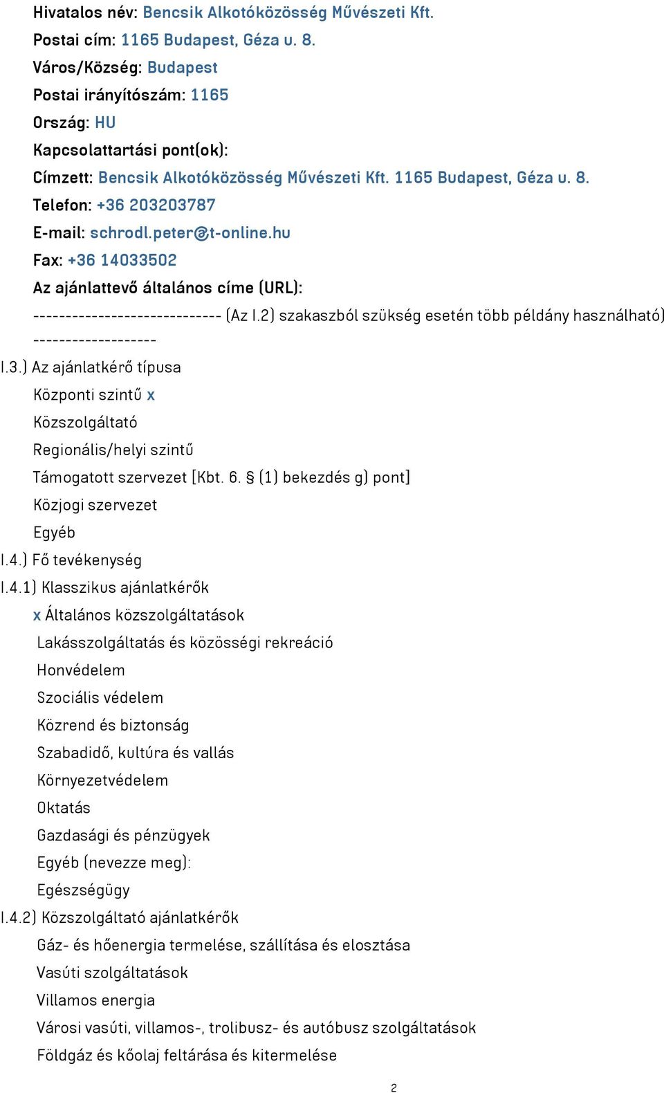 peter@t-online.hu Fax: +36 14033502 Az ajánlattevő általános címe (URL): ----------------------------- (Az I.2) szakaszból szükség esetén több példány használható) ------------------- I.3.) Az ajánlatkérő típusa Központi szintű x Közszolgáltató Regionális/helyi szintű Támogatott szervezet [Kbt.