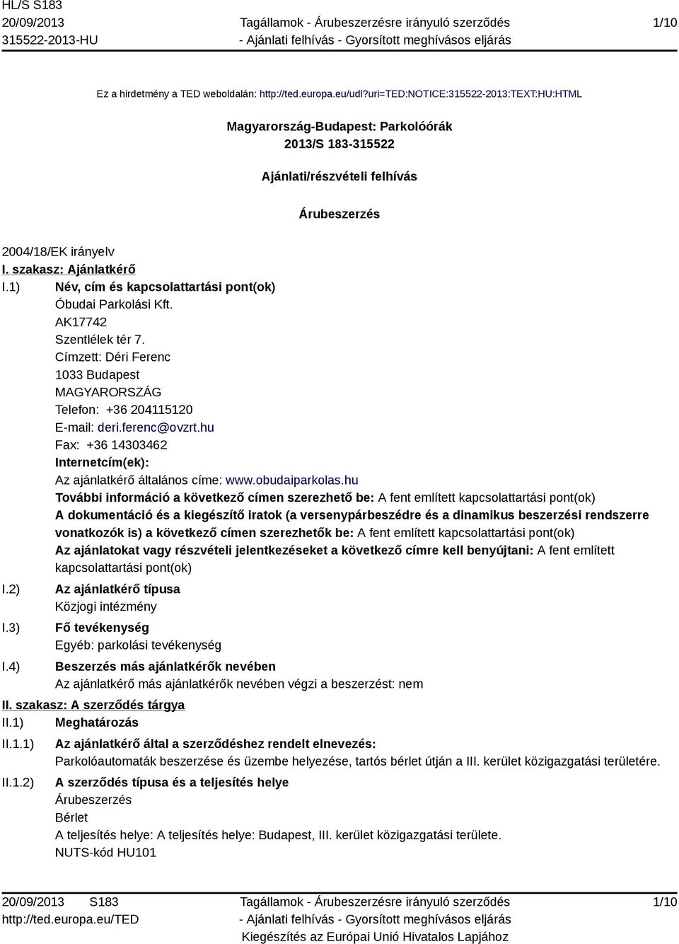 1) Név, cím és kapcsolattartási pont(ok) Óbudai Parkolási Kft. AK17742 Szentlélek tér 7. Címzett: Déri Ferenc 1033 Budapest MAGYARORSZÁG Telefon: +36 204115120 E-mail: deri.ferenc@ovzrt.