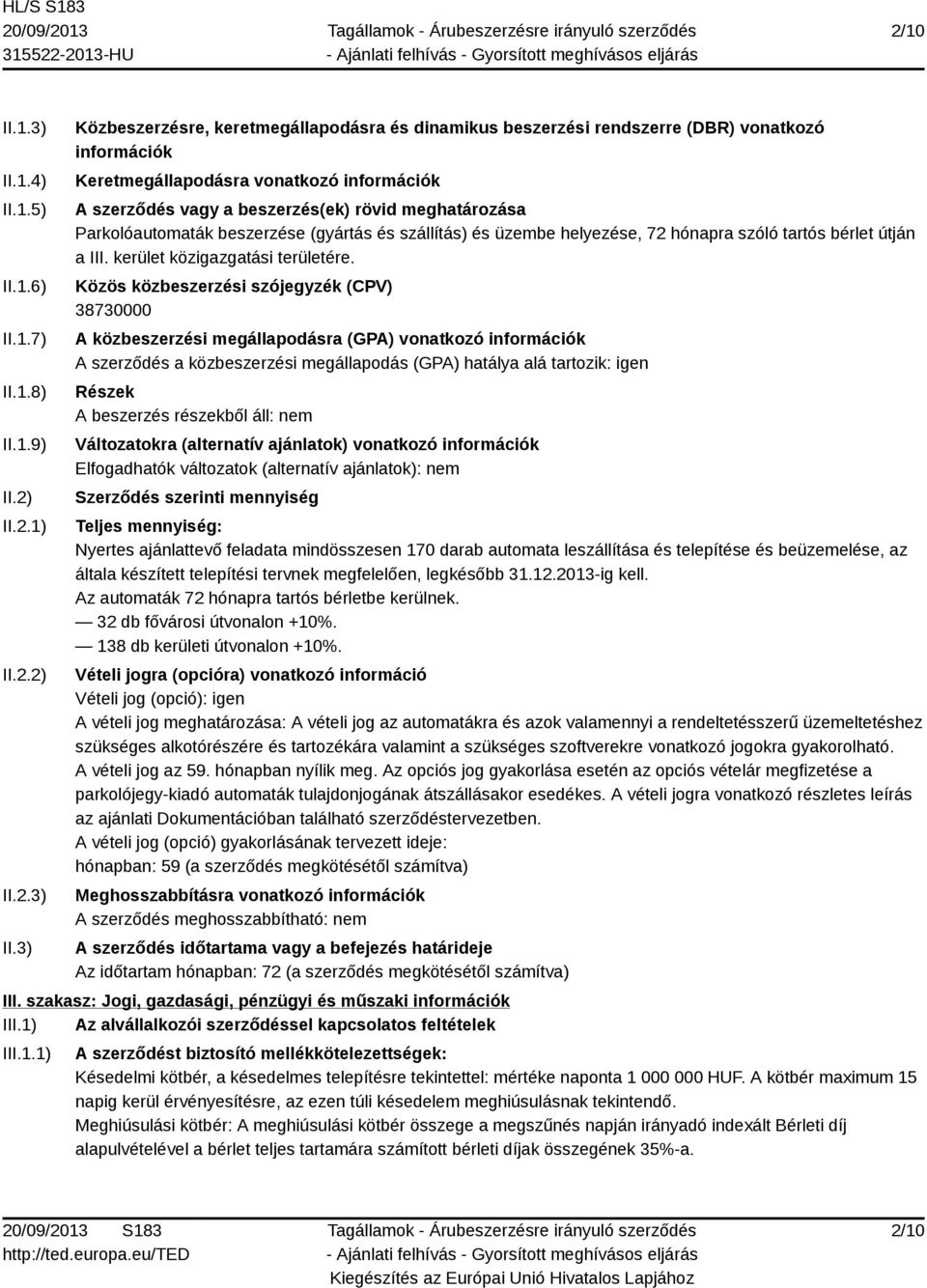 3) Közbeszerzésre, keretmegállapodásra és dinamikus beszerzési rendszerre (DBR) vonatkozó információk Keretmegállapodásra vonatkozó információk A szerződés vagy a beszerzés(ek) rövid meghatározása