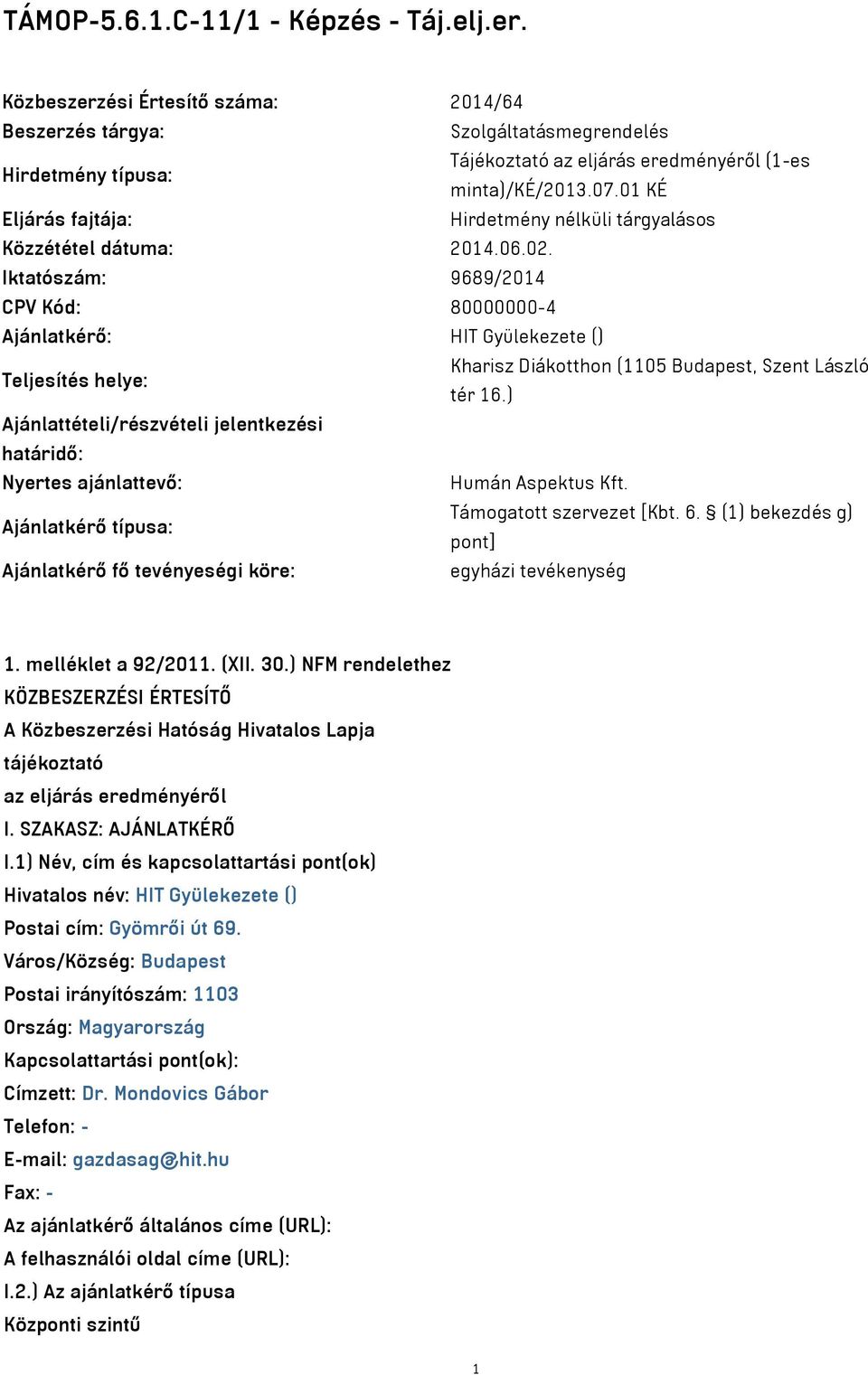 Iktatószám: 9689/2014 CPV Kód: 80000000-4 Ajánlatkérő: HIT Gyülekezete () Teljesítés helye: Kharisz Diákotthon (1105 Budapest, Szent László tér 16.