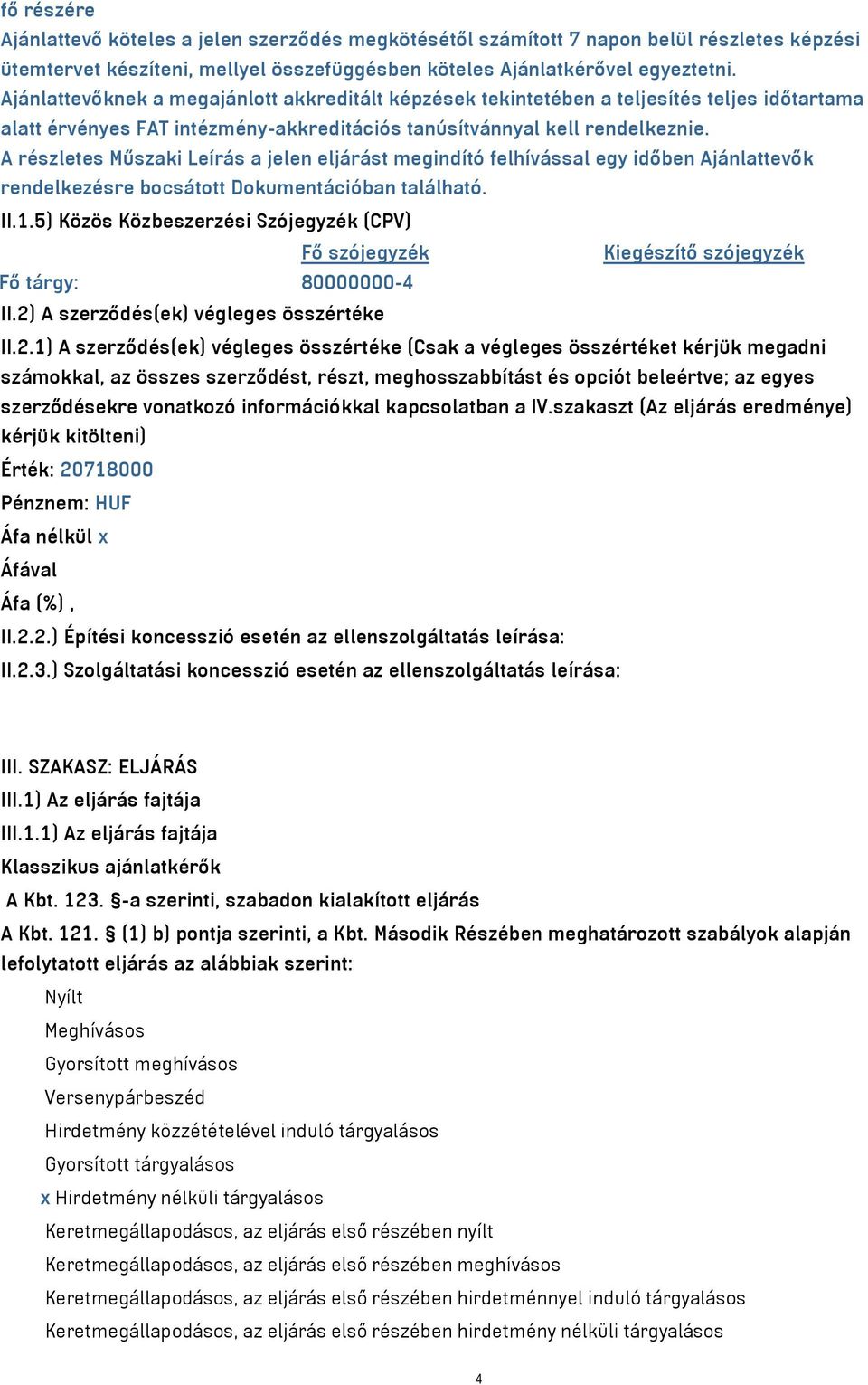 A részletes Műszaki Leírás a jelen eljárást megindító felhívással egy időben Ajánlattevők rendelkezésre bocsátott Dokumentációban található. II.1.