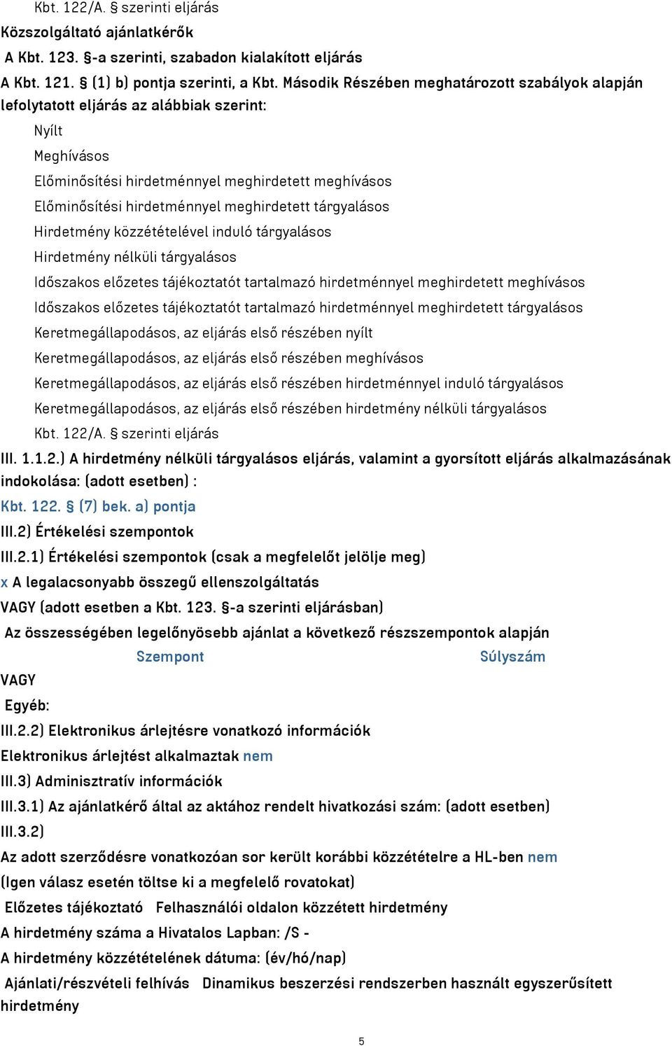 meghirdetett tárgyalásos Hirdetmény közzétételével induló tárgyalásos Hirdetmény nélküli tárgyalásos Időszakos előzetes tájékoztatót tartalmazó hirdetménnyel meghirdetett meghívásos Időszakos