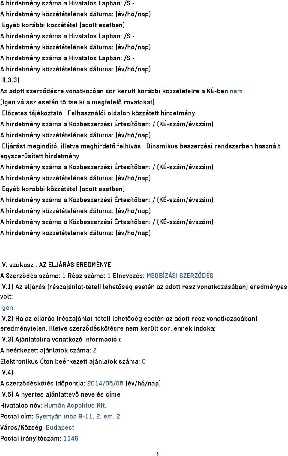 hirdetmény száma a Közbeszerzési Értesítőben: / (KÉ-szám/évszám) Eljárást megindító, illetve meghirdető felhívás Dinamikus beszerzési rendszerben használt egyszerűsített hirdetmény A hirdetmény száma