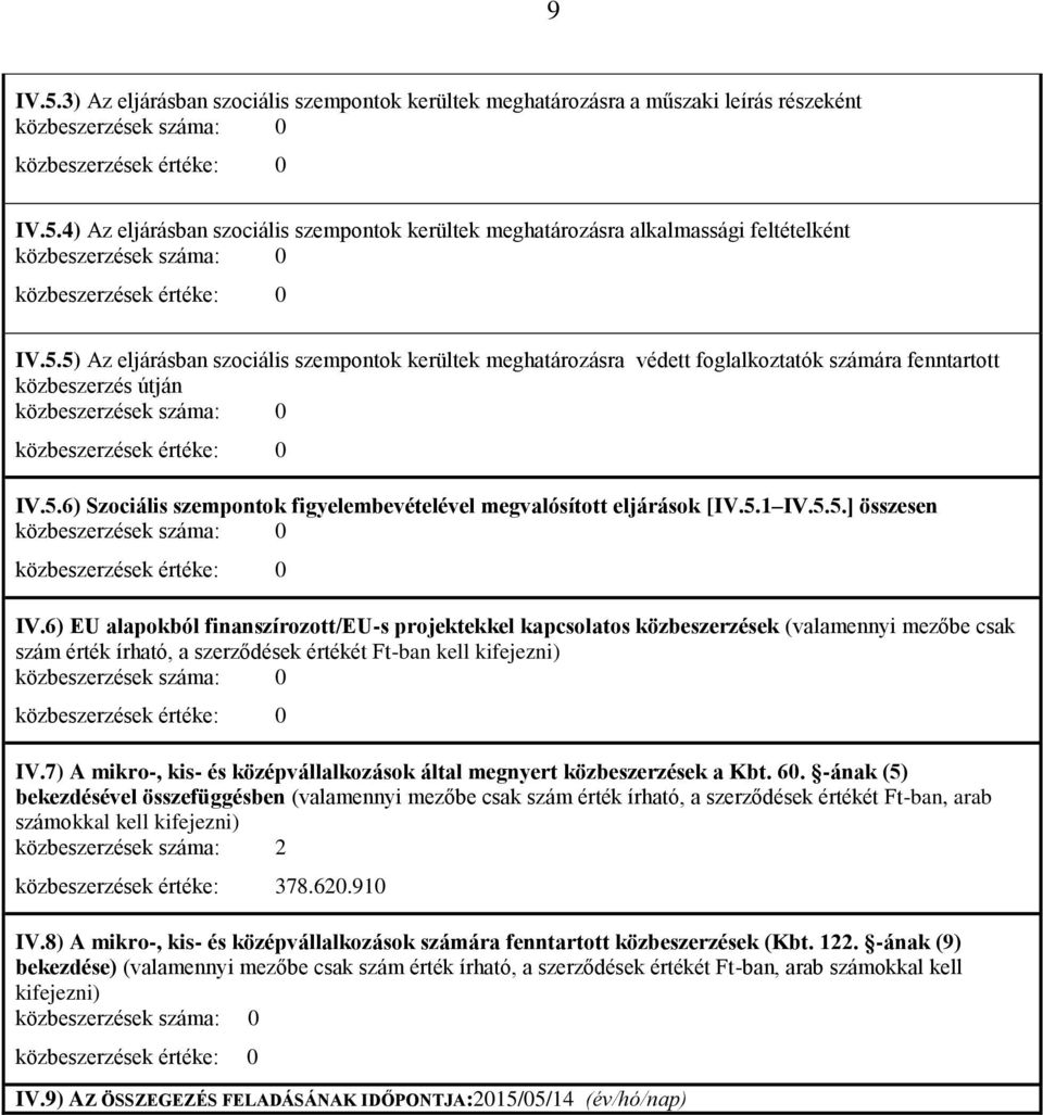 6) EU alapokból finanszírozott/eu-s projektekkel kapcsolatos közbeszerzések (valamennyi mezőbe csak szám érték írható, a szerződések értékét Ft-ban kell kifejezni) IV.