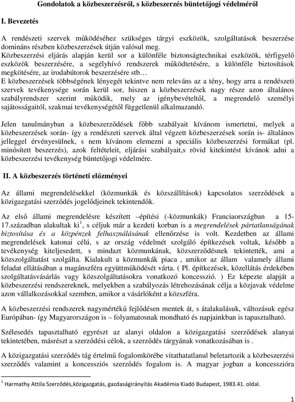 Közbeszerzési eljárás alapján kerül sor a különféle biztonságtechnikai eszközök, térfigyelő eszközök beszerzésére, a segélyhívó rendszerek működtetésére, a különféle biztosítások megkötésére, az