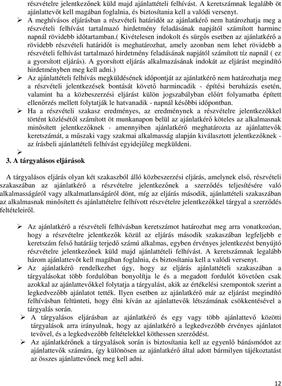 ( Kivételesen indokolt és sürgős esetben az ajánlatkérő a rövidebb részvételi határidőt is meghatározhat, amely azonban nem lehet rövidebb a részvételi felhívást tartalmazó hirdetmény feladásának