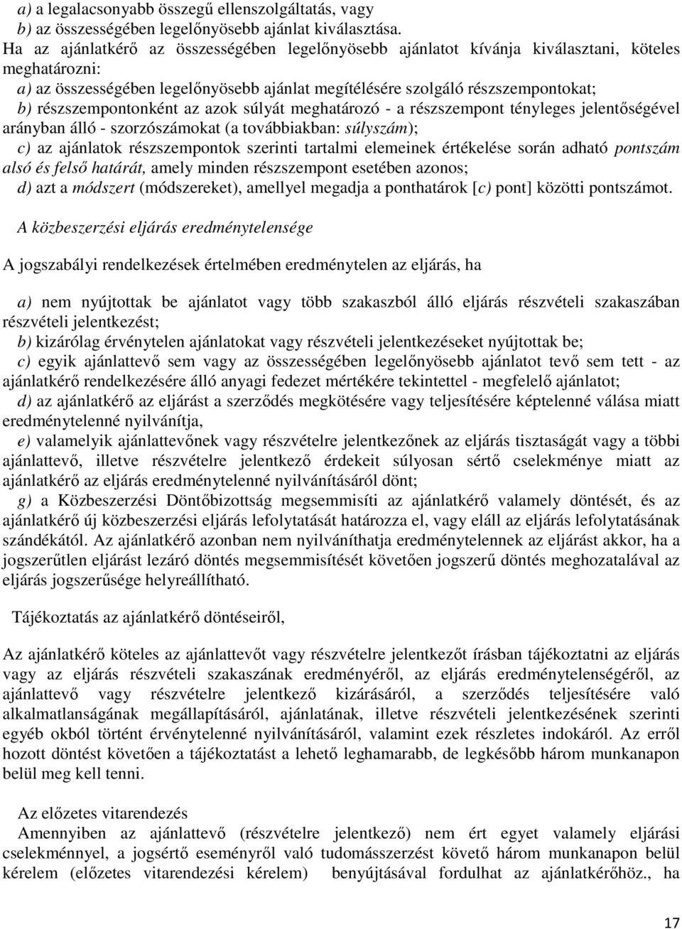 részszempontonként az azok súlyát meghatározó - a részszempont tényleges jelentőségével arányban álló - szorzószámokat (a továbbiakban: súlyszám); c) az ajánlatok részszempontok szerinti tartalmi