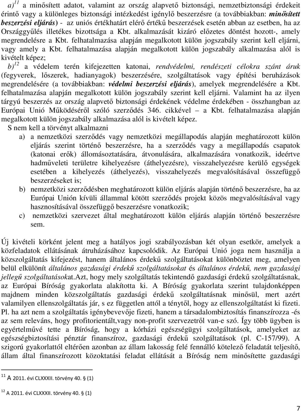 alkalmazását kizáró előzetes döntést hozott-, amely megrendelésre a Kbt. felhatalmazása alapján megalkotott külön jogszabály szerint kell eljárni, vagy amely a Kbt.