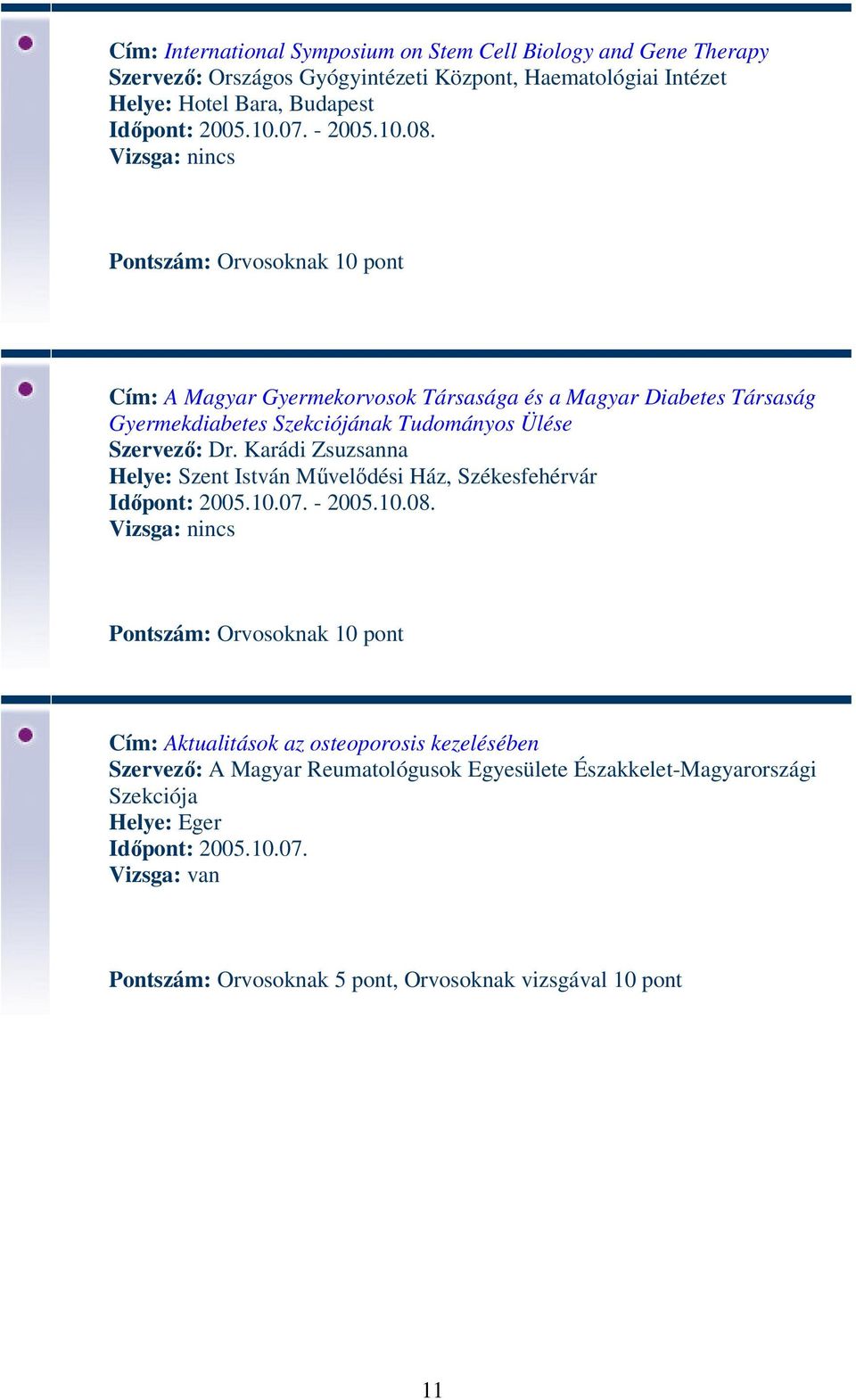 Cím: A Magyar Gyermekorvosok Társasága és a Magyar Diabetes Társaság Gyermekdiabetes Szekciójának Tudományos Ülése Szervező: Dr.