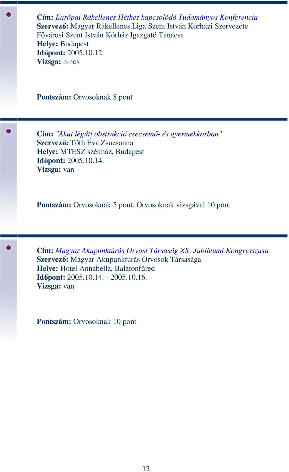 Pontszám: Orvosoknak 8 pont Cím: "Akut légúti obstrukció csecsemő- és gyermekkorban" Szervező: Tóth Éva Zsuzsanna Helye: MTESZ székház, Budapest Időpont: