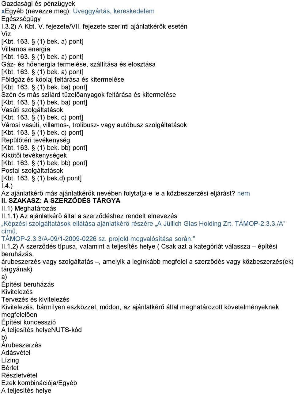 163. (1) bek. ba) pont] Vasúti szolgáltatások [Kbt. 163. (1) bek. c) pont] Városi vasúti, villamos-, trolibusz- vagy autóbusz szolgáltatások [Kbt. 163. (1) bek. c) pont] Repülőtéri tevékenység [Kbt.