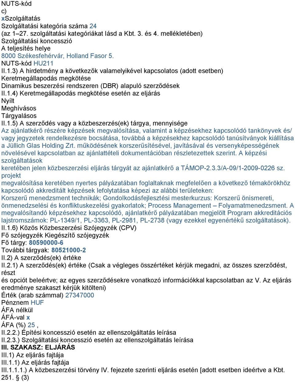 II.1.3) A hirdetmény a következők valamelyikével kapcsolatos (adott esetben) Keretmegállapodás megkötése Dinamikus beszerzési rendszeren (DBR) alapuló szerződések II.1.4) Keretmegállapodás megkötése esetén az eljárás Nyílt Meghívásos Tárgyalásos II.