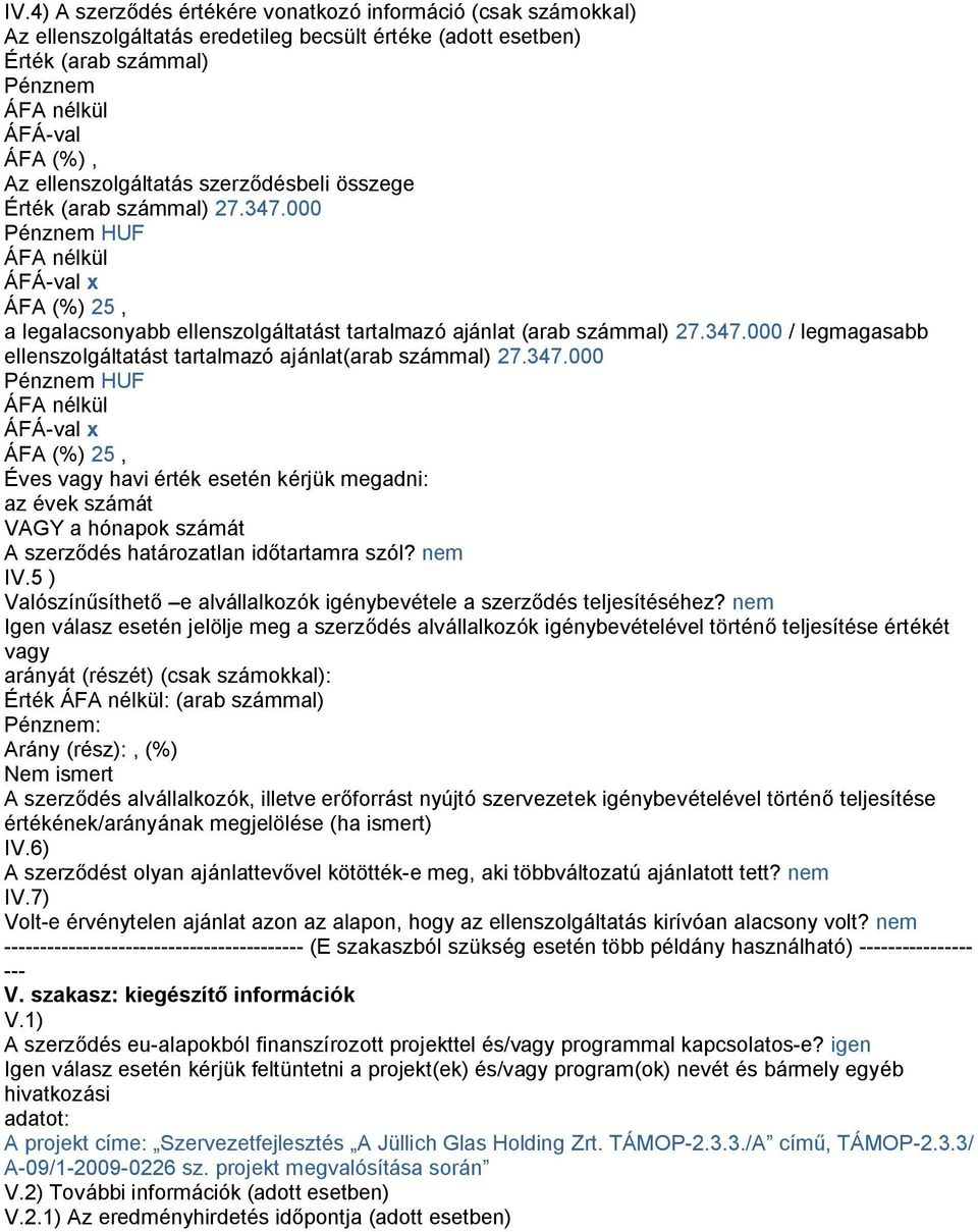 347.000 Pénznem HUF ÁFÁ-val x ÁFA (%) 25, Éves vagy havi érték esetén kérjük megadni: az évek számát VAGY a hónapok számát A szerződés határozatlan időtartamra szól? nem IV.