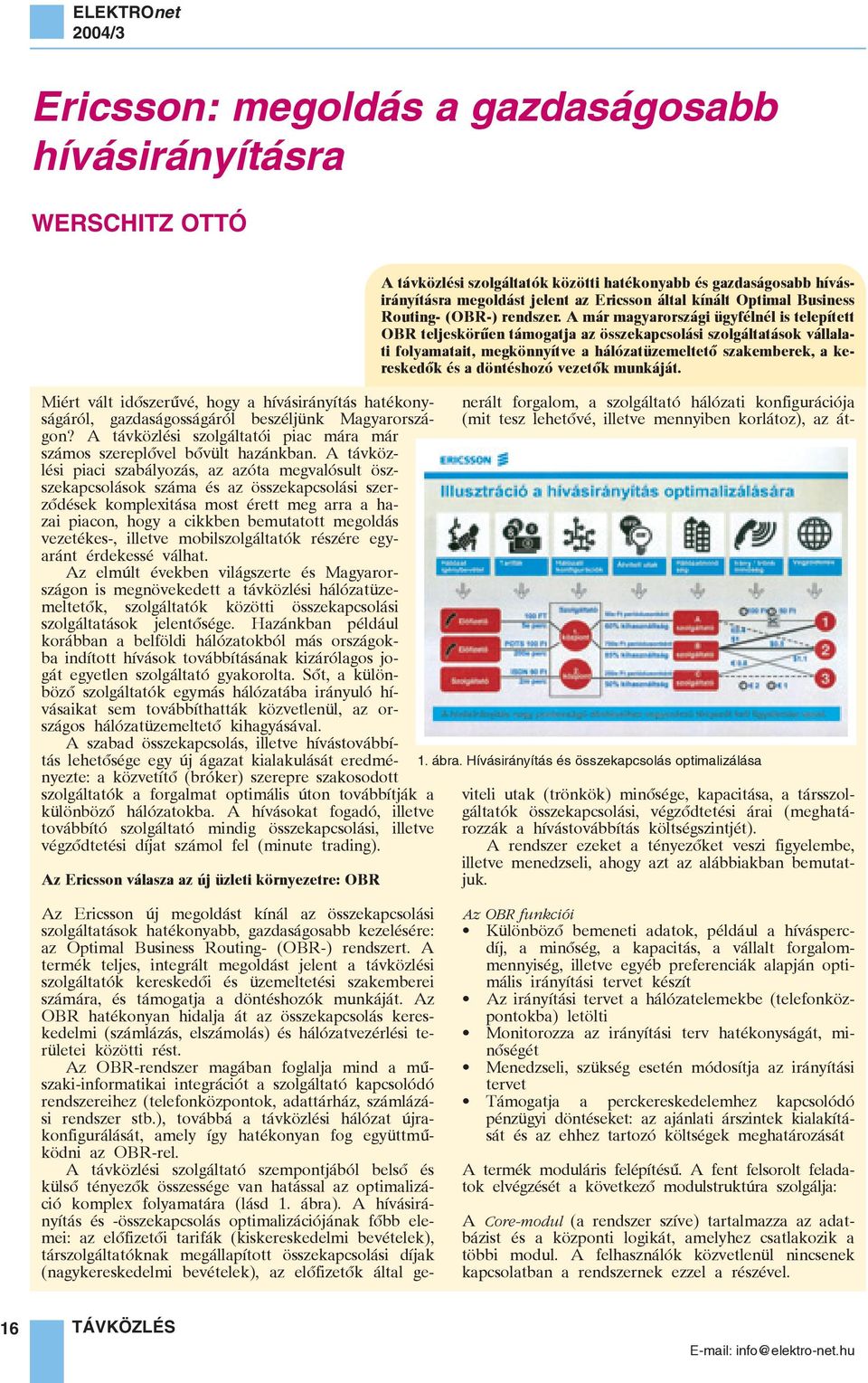 A távközlési piaci szabályozás, az azóta megvalósult öszszekapcsolások száma és az összekapcsolási szerzõdések komplexitása most érett meg arra a hazai piacon, hogy a cikkben bemutatott megoldás