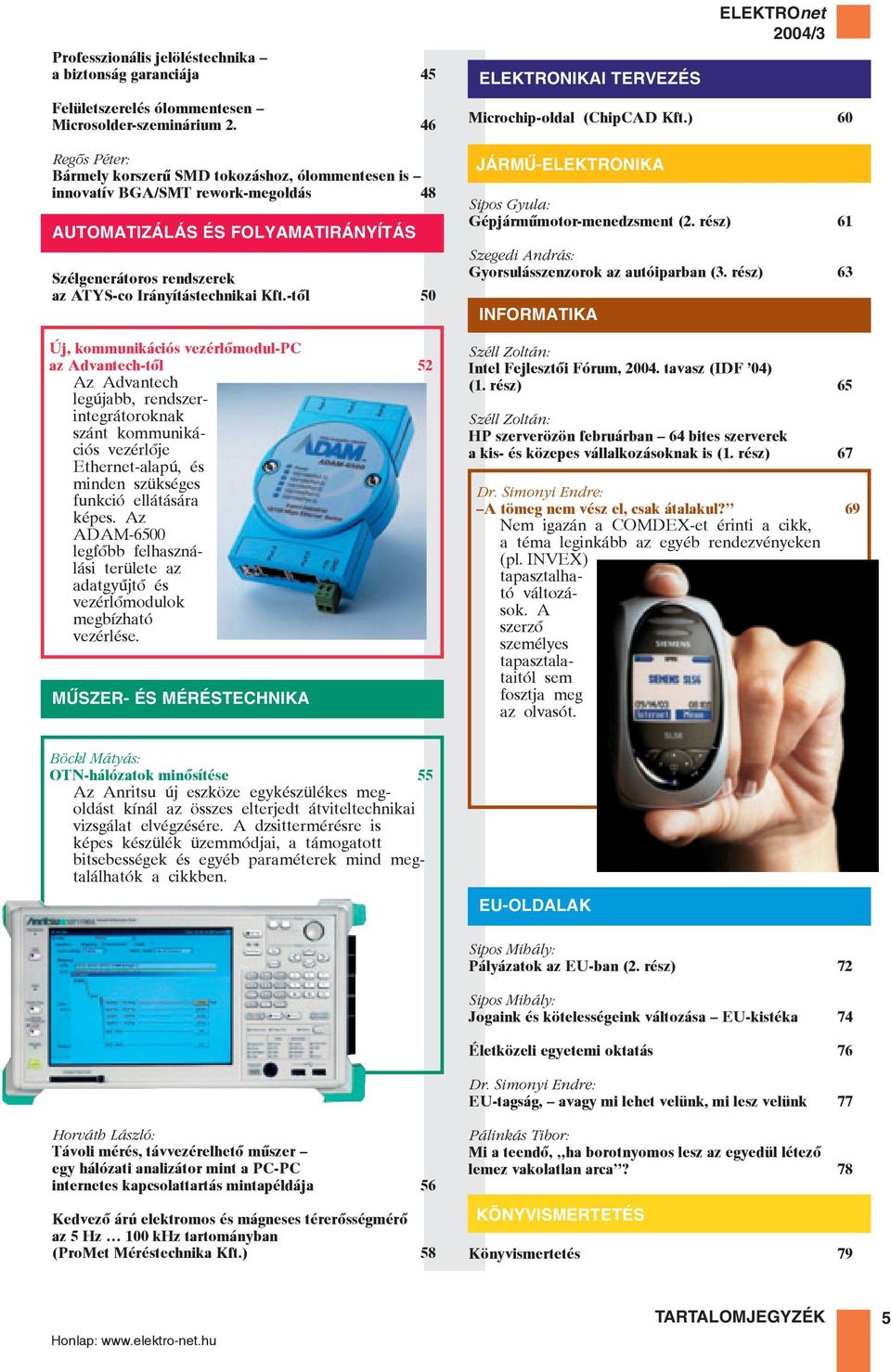 -tôl 50 Új, kommunikációs vezérlômodul-pc az Advantech-tôl 52 Az Advantech legújabb, rendszerintegrátoroknak szánt kommunikációs vezérlôje Ethernet-alapú, és minden szükséges funkció ellátására képes.