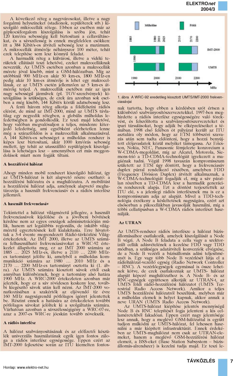 Kibit/s-os átviteli sebesség lesz a maximum. A mikrocellák átmérõje néhányszor 100 méter, tehát ezek telepítése sem lesz könnyû feladat.