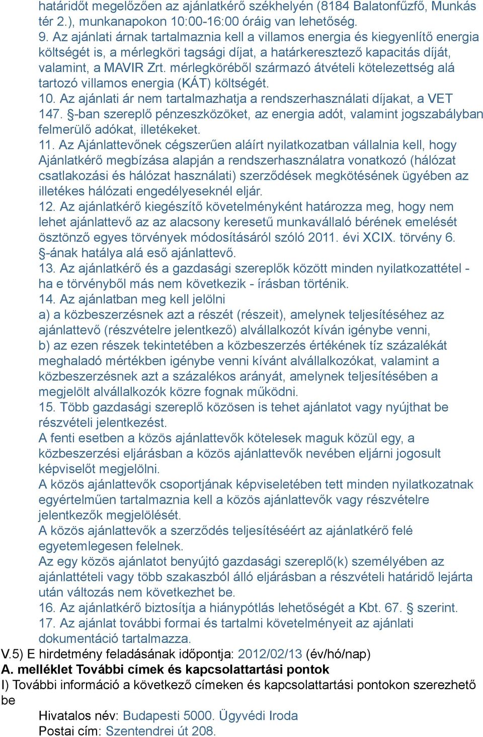 mérlegköréből származó átvételi kötelezettség alá tartozó villamos energia (KÁT) költségét. 10. Az ajánlati ár nem tartalmazhatja a rendszerhasználati díjakat, a VET 147.