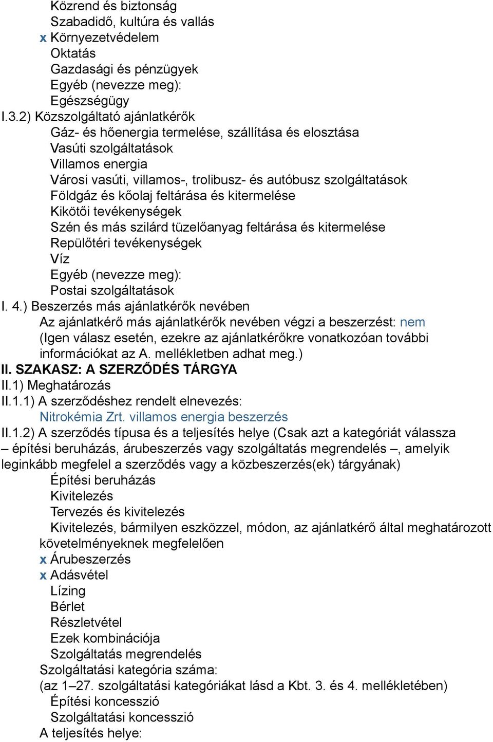 kőolaj feltárása és kitermelése Kikötői tevékenységek Szén és más szilárd tüzelőanyag feltárása és kitermelése Repülőtéri tevékenységek Víz Egyéb (nevezze meg): Postai szolgáltatások I. 4.