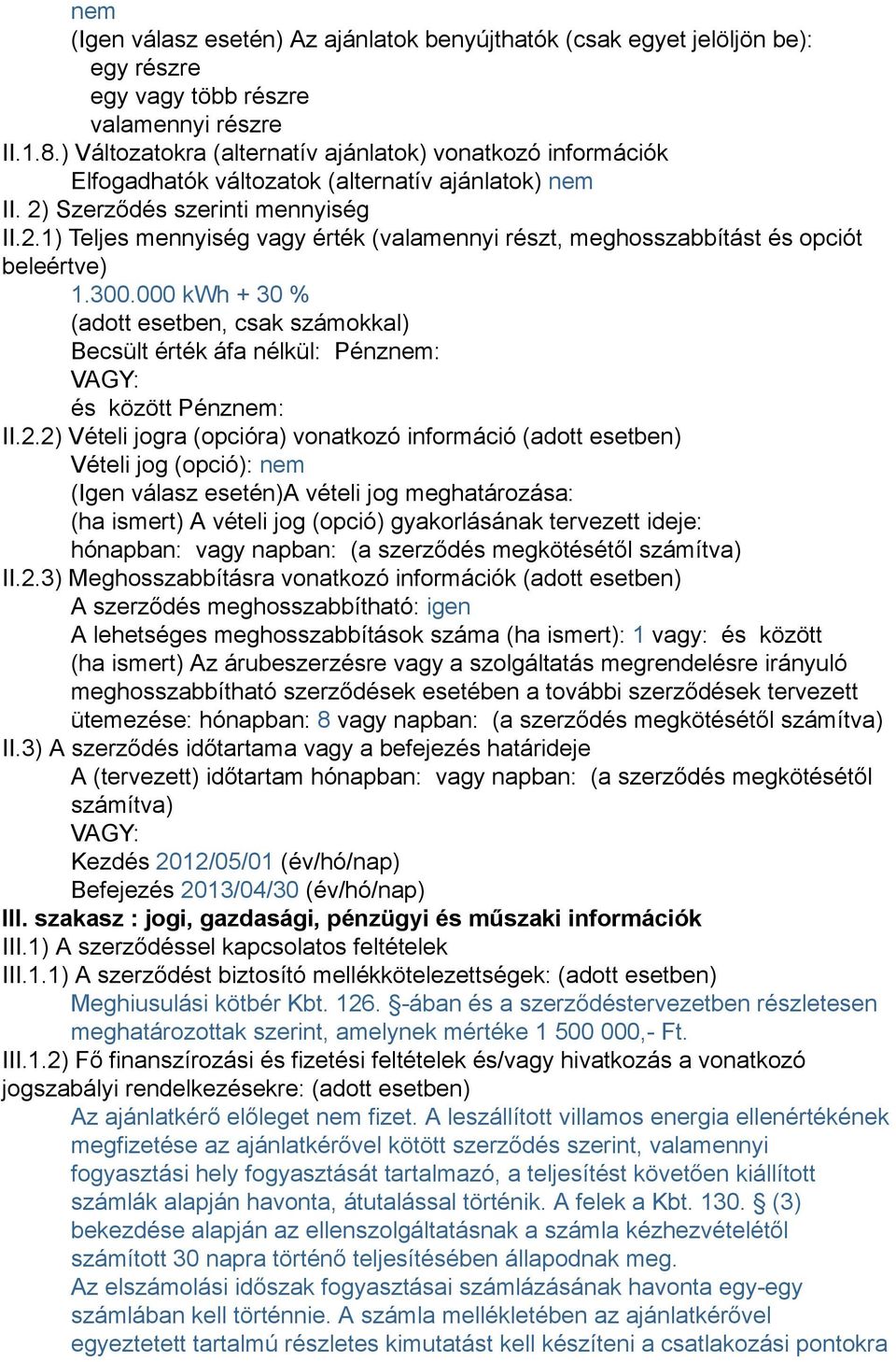 Szerződés szerinti mennyiség II.2.1) Teljes mennyiség vagy érték (valamennyi részt, meghosszabbítást és opciót beleértve) 1.300.