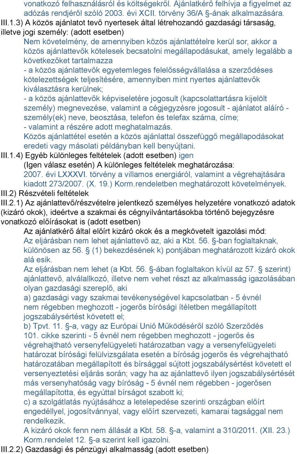 ajánlattevők kötelesek becsatolni megállapodásukat, amely legalább a következőket tartalmazza - a közös ajánlattevők egyetemleges felelősségvállalása a szerződéses kötelezettségek teljesítésére,