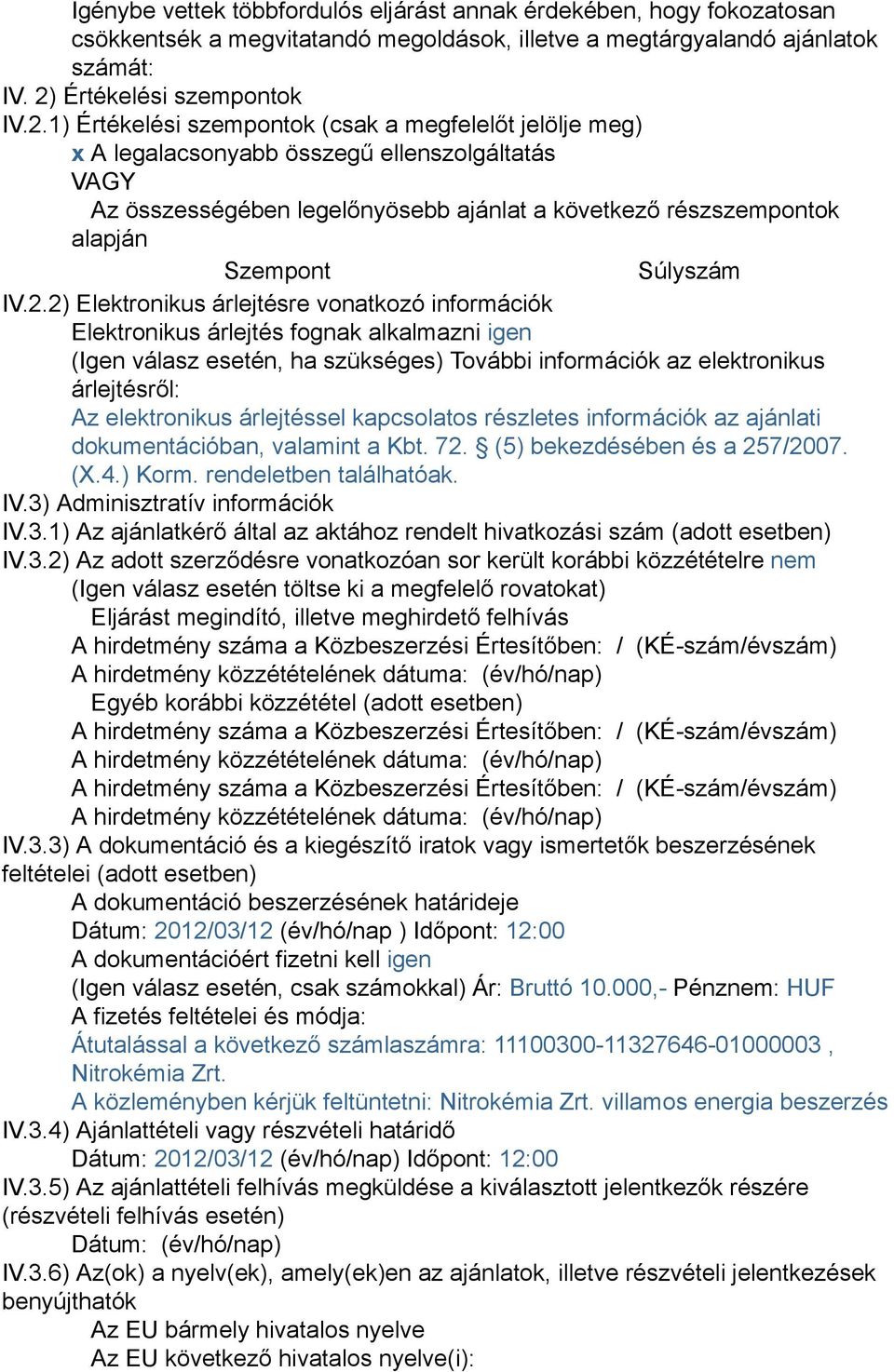 1) Értékelési szempontok (csak a megfelelőt jelölje meg) x A legalacsonyabb összegű ellenszolgáltatás VAGY Az összességében legelőnyösebb ajánlat a következő részszempontok alapján Szempont Súlyszám