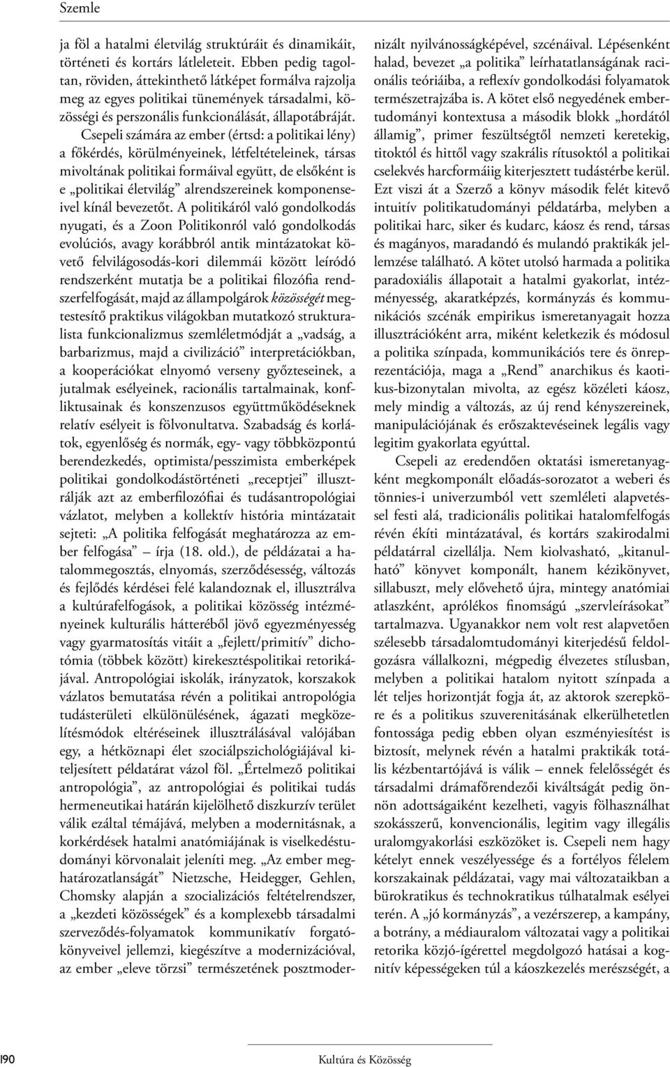 Csepeli számára az ember (értsd: a politikai lény) a főkérdés, körülményeinek, létfeltételeinek, társas mivoltának politikai formáival együtt, de elsőként is e politikai életvilág alrendszereinek