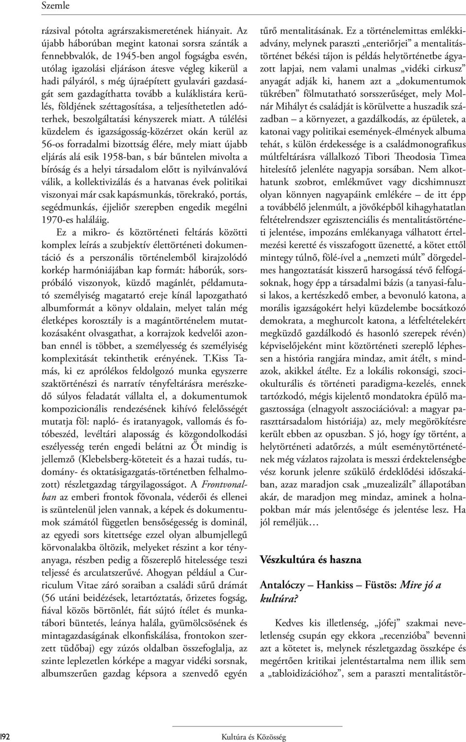 gazdaságát sem gazdagíthatta tovább a kuláklistára kerülés, földjének széttagosítása, a teljesíthetetlen adóterhek, beszolgáltatási kényszerek miatt.