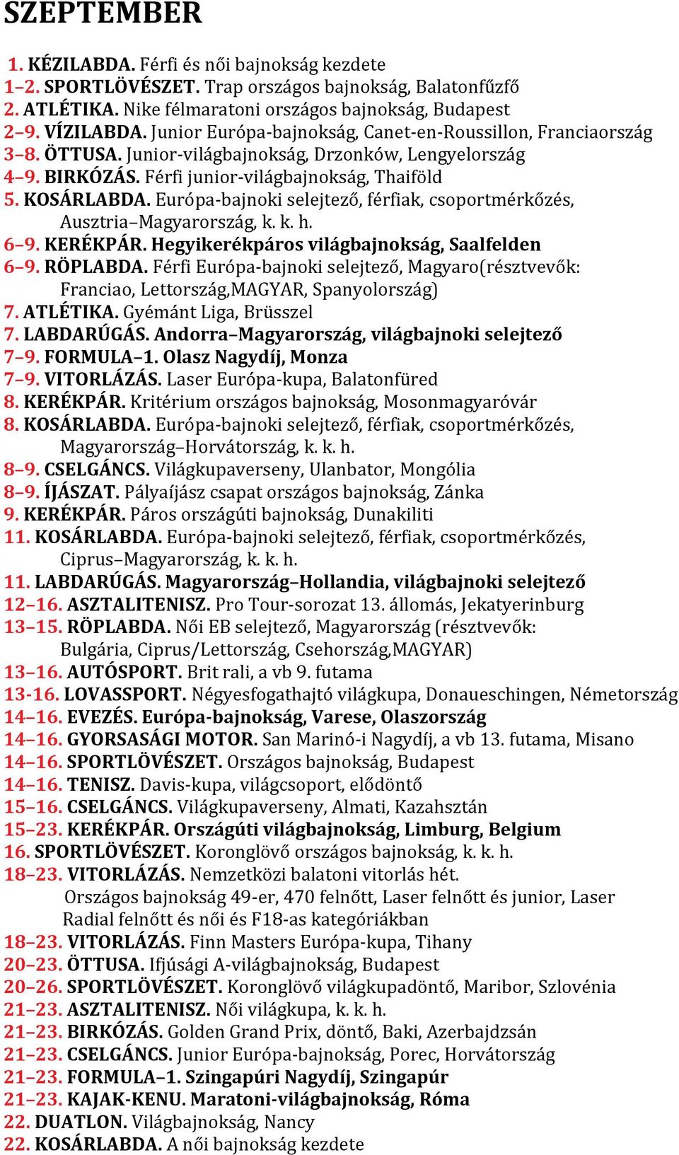 Európa-bajnoki selejtező, férfiak, csoportmérkőzés, Ausztria Magyarország, k. k. h. 6 9. KERÉKPÁR. Hegyikerékpáros világbajnokság, Saalfelden 6 9. RÖPLABDA.