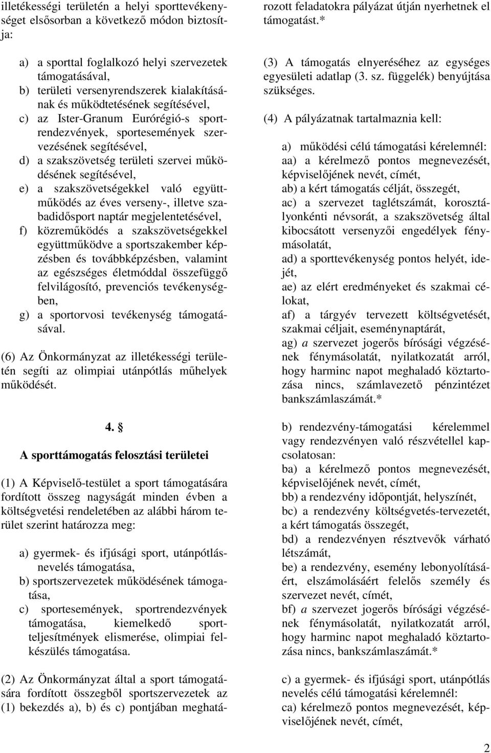 szakszövetségekkel való együttmőködés az éves verseny-, illetve szabadidısport naptár megjelentetésével, f) közremőködés a szakszövetségekkel együttmőködve a sportszakember képzésben és