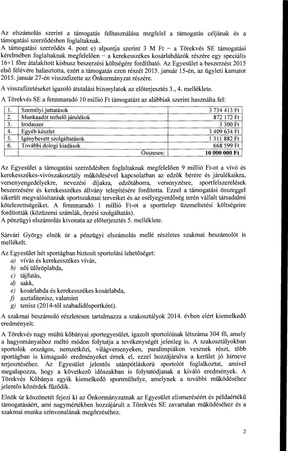 Az Egyesüet a beszerzést 2015 eső féévére haaszttta, ezért a támgatás ezen részét 2015. január 15-én, az ügyeti kamatt 2015. január 27-én visszafizette az Önkrmányzat részére.