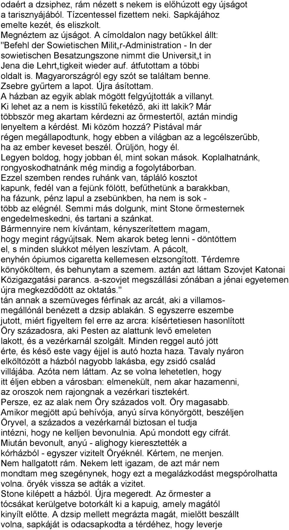 átfutottam a többi oldalt is. Magyarországról egy szót se találtam benne. Zsebre gyűrtem a lapot. Újra ásítottam. A házban az egyik ablak mögött felgyújtották a villanyt.