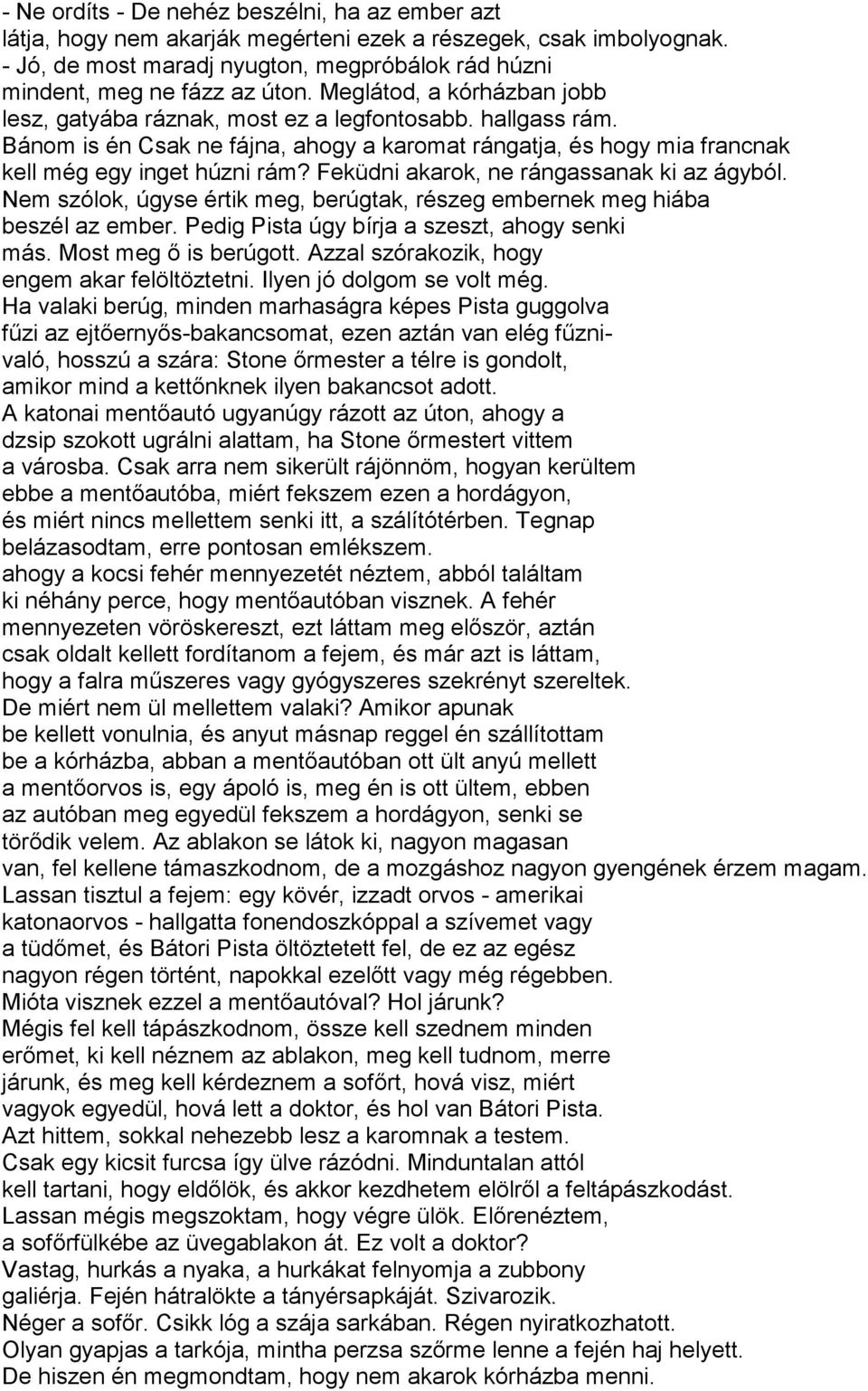 Feküdni akarok, ne rángassanak ki az ágyból. Nem szólok, úgyse értik meg, berúgtak, részeg embernek meg hiába beszél az ember. Pedig Pista úgy bírja a szeszt, ahogy senki más. Most meg ő is berúgott.