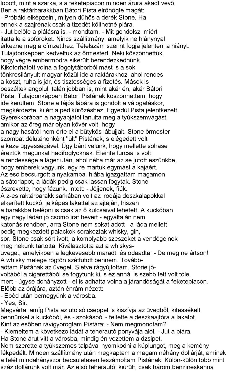 Nincs szállítmány, amelyik ne hiánynyal érkezne meg a címzetthez. Tételszám szerint fogja jelenteni a hiányt. Tulajdonképpen kedveltük az őrmestert.