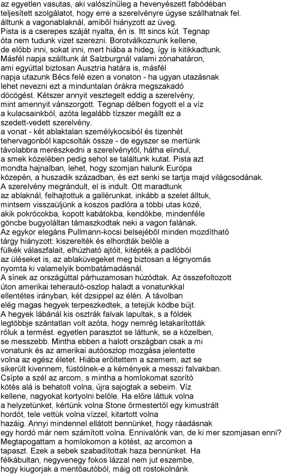 Másfél napja szálltunk át Salzburgnál valami zónahatáron, ami egyúttal biztosan Ausztria határa is, másfél napja utazunk Bécs felé ezen a vonaton - ha ugyan utazásnak lehet nevezni ezt a minduntalan