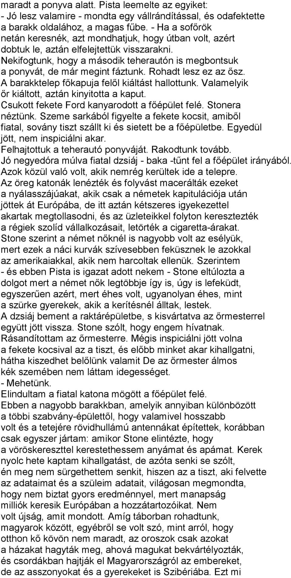 Rohadt lesz ez az ősz. A barakktelep főkapuja felől kiáltást hallottunk. Valamelyik őr kiáltott, aztán kinyitotta a kaput. Csukott fekete Ford kanyarodott a főépület felé. Stonera néztünk.