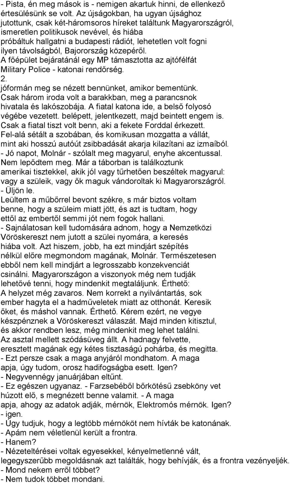 fogni ilyen távolságból, Bajorország közepéről. A főépület bejáratánál egy MP támasztotta az ajtófélfát Military Police - katonai rendőrség. 2. jóformán meg se nézett bennünket, amikor bementünk.