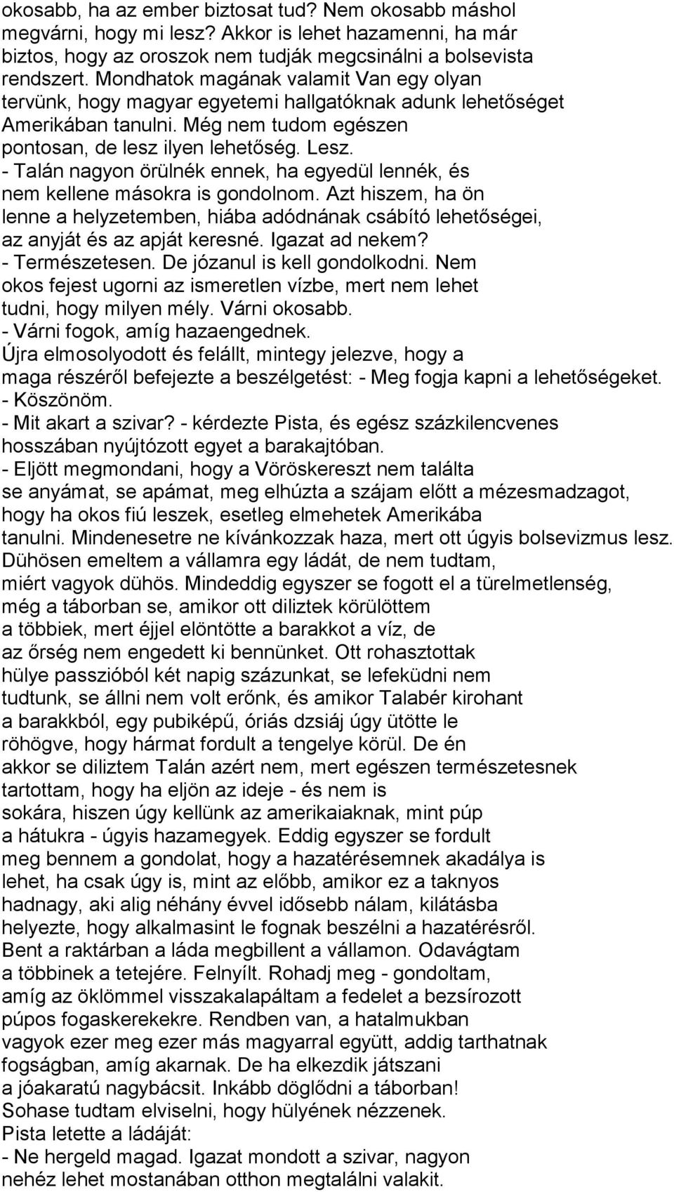 - Talán nagyon örülnék ennek, ha egyedül lennék, és nem kellene másokra is gondolnom. Azt hiszem, ha ön lenne a helyzetemben, hiába adódnának csábító lehetőségei, az anyját és az apját keresné.