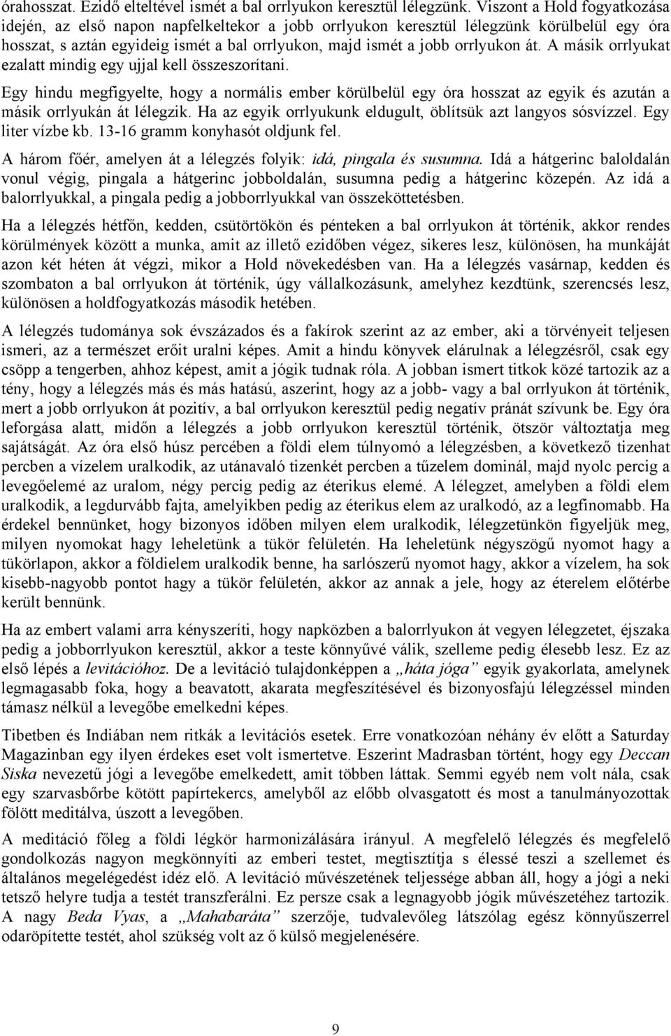 át. A másik orrlyukat ezalatt mindig egy ujjal kell összeszorítani. Egy hindu megfigyelte, hogy a normális ember körülbelül egy óra hosszat az egyik és azután a másik orrlyukán át lélegzik.