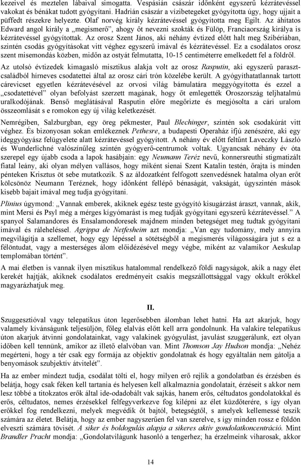 Az áhítatos Edward angol király a megismerő, ahogy őt nevezni szokták és Fülöp, Franciaország királya is kézrátevéssel gyógyítottak.