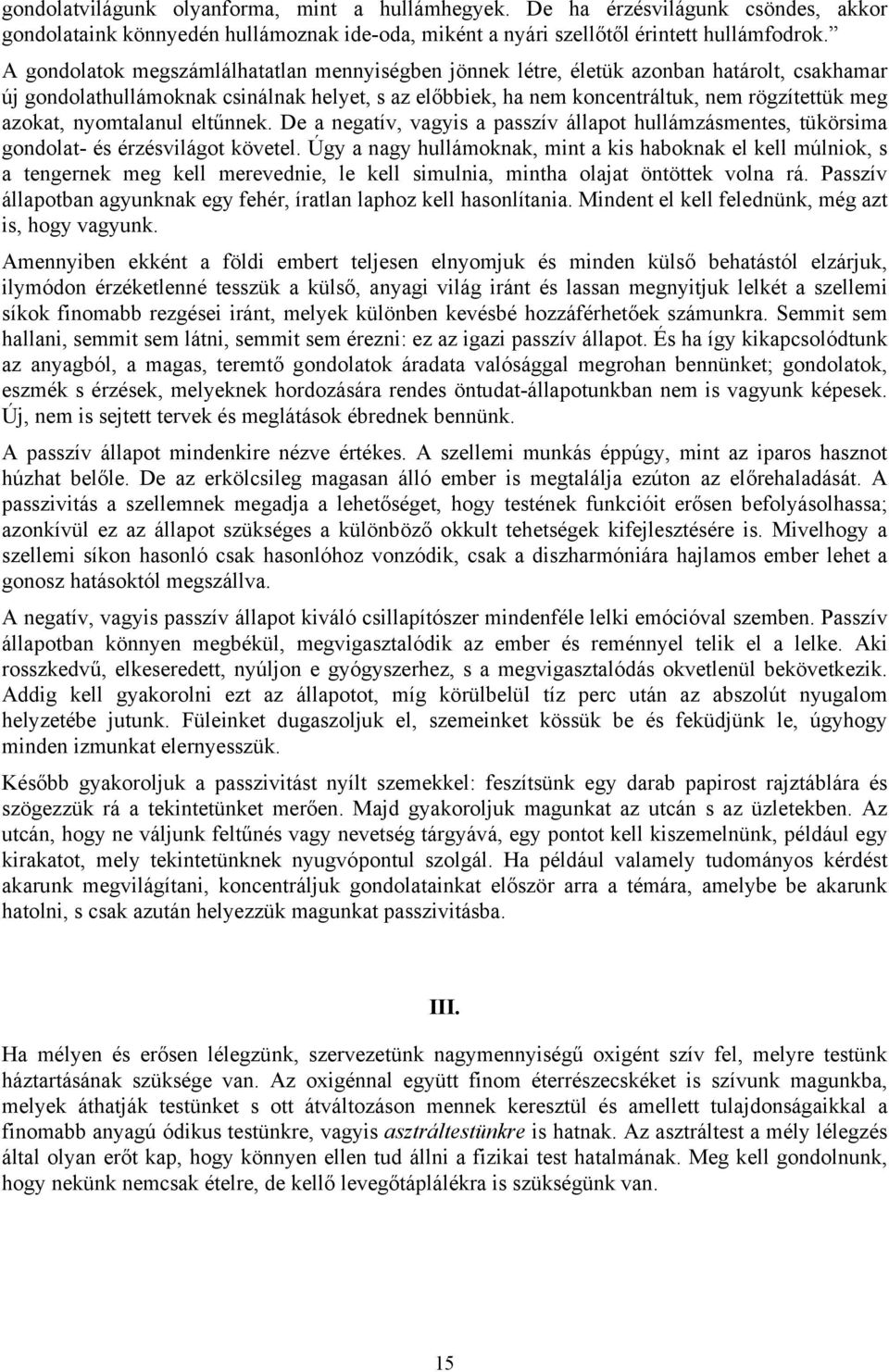 nyomtalanul eltűnnek. De a negatív, vagyis a passzív állapot hullámzásmentes, tükörsima gondolat- és érzésvilágot követel.