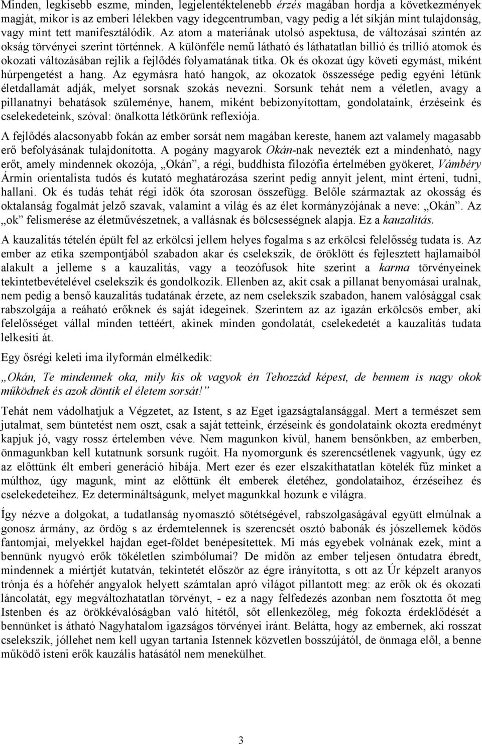 A különféle nemű látható és láthatatlan billió és trillió atomok és okozati változásában rejlik a fejlődés folyamatának titka. Ok és okozat úgy követi egymást, miként húrpengetést a hang.