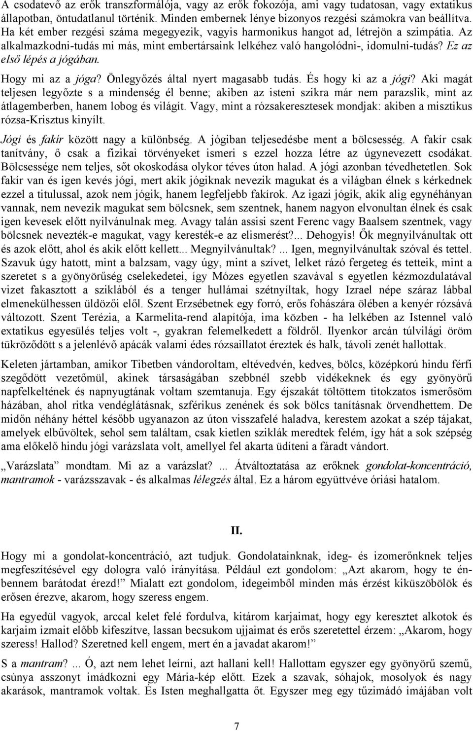 Ez az első lépés a jógában. Hogy mi az a jóga? Önlegyőzés által nyert magasabb tudás. És hogy ki az a jógi?