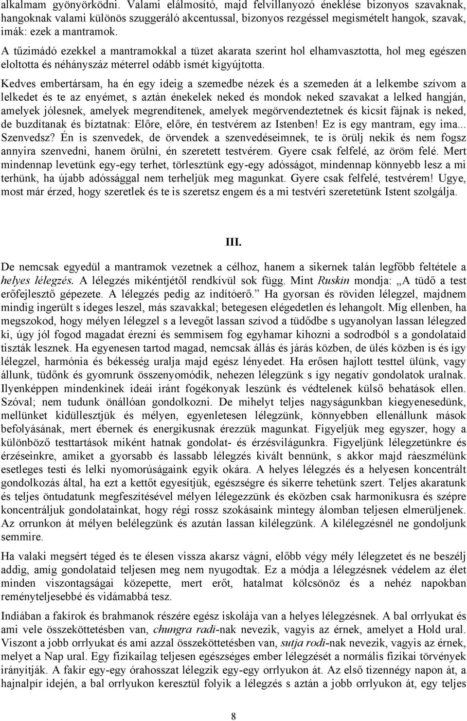 A tűzimádó ezekkel a mantramokkal a tüzet akarata szerint hol elhamvasztotta, hol meg egészen eloltotta és néhányszáz méterrel odább ismét kigyújtotta.