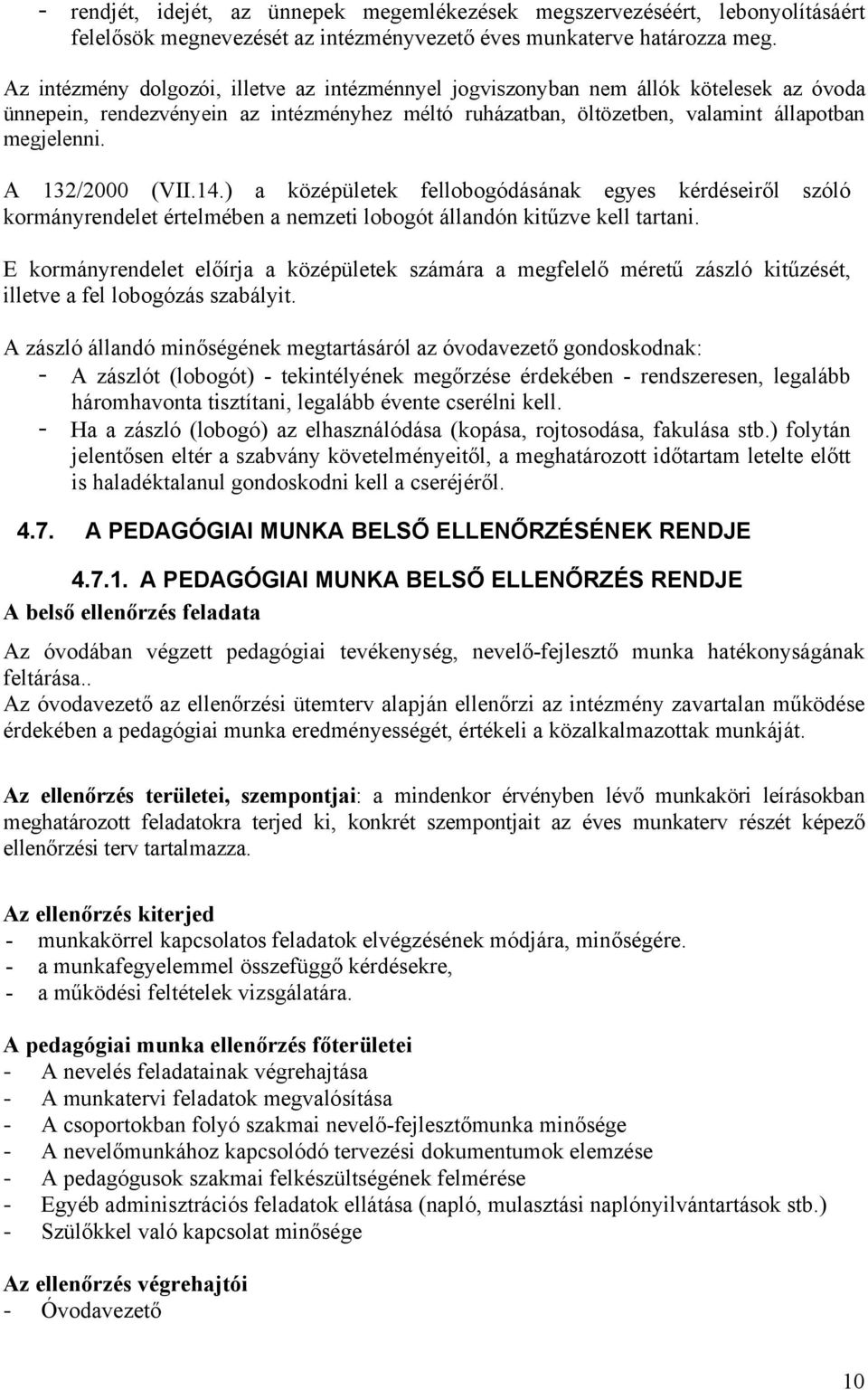 A 132/2000 (VII.14.) a középületek fellobogódásának egyes kérdéseiről szóló kormányrendelet értelmében a nemzeti lobogót állandón kitűzve kell tartani.