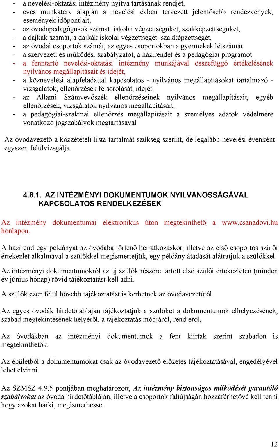 szabályzatot, a házirendet és a pedagógiai programot a fenntartó nevelési-oktatási intézmény munkájával összefüggő értékelésének nyilvános megállapításait és idejét, a köznevelési alapfeladattal