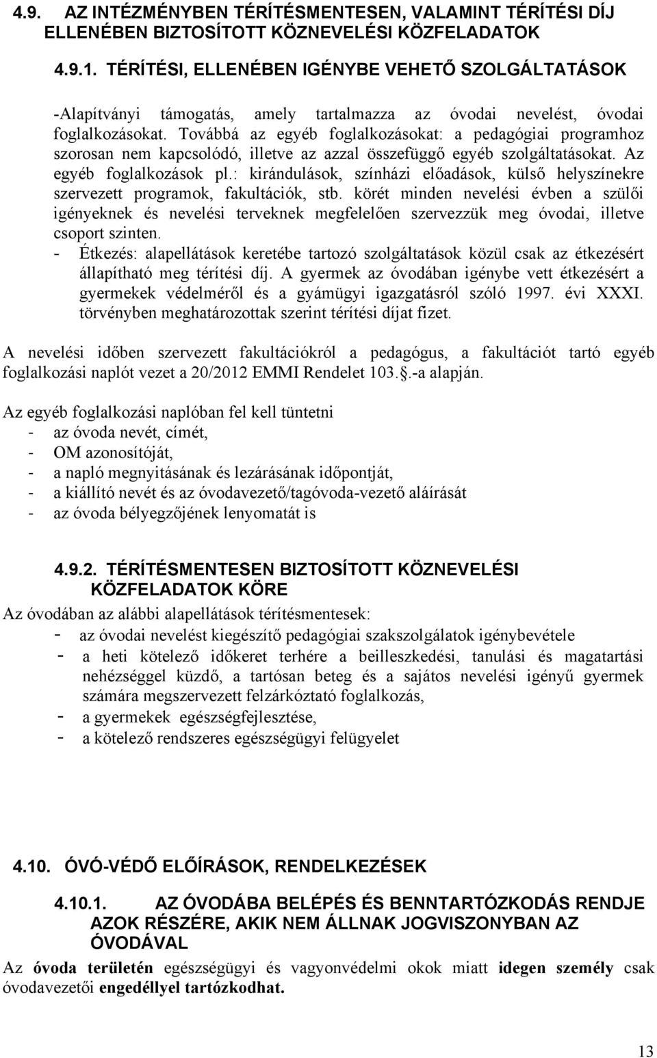 Továbbá az egyéb foglalkozásokat: a pedagógiai programhoz szorosan nem kapcsolódó, illetve az azzal összefüggő egyéb szolgáltatásokat. Az egyéb foglalkozások pl.